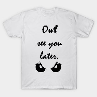 Owl see you later. T-Shirt